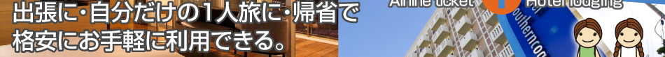 出張に、自分だけの一人旅に、帰省に。格安にお手軽に利用できる