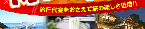 旅行代金をおさえて旅の楽しさ倍増！