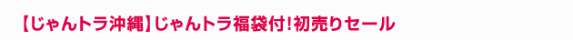 【じゃんトラ沖縄】じゃんトラ福袋付！初売りセール
