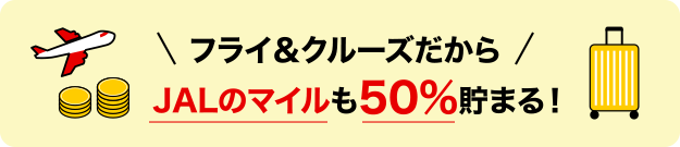フライ＆クルーズだから！JALのマイルも50%貯まる！