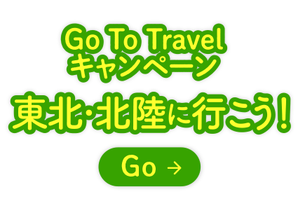 Go To Travel キャンペーン<br>東北・北陸に行こう！