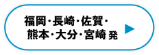 福岡・長崎・佐賀・熊本・大分・宮崎発