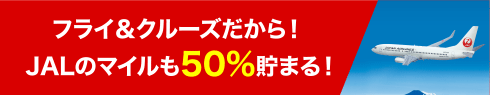 フライ＆クルーズだから！JALのマイルも50%貯まる！
