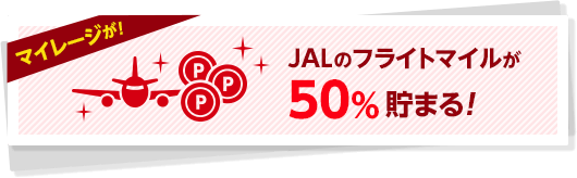 JALのフライトマイルが50%貯まる!